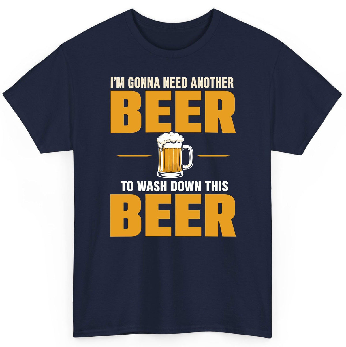 I'm Gonna Need Another Beer to Wash Down This Beer beer drinking T-Shirt Navy product mockup