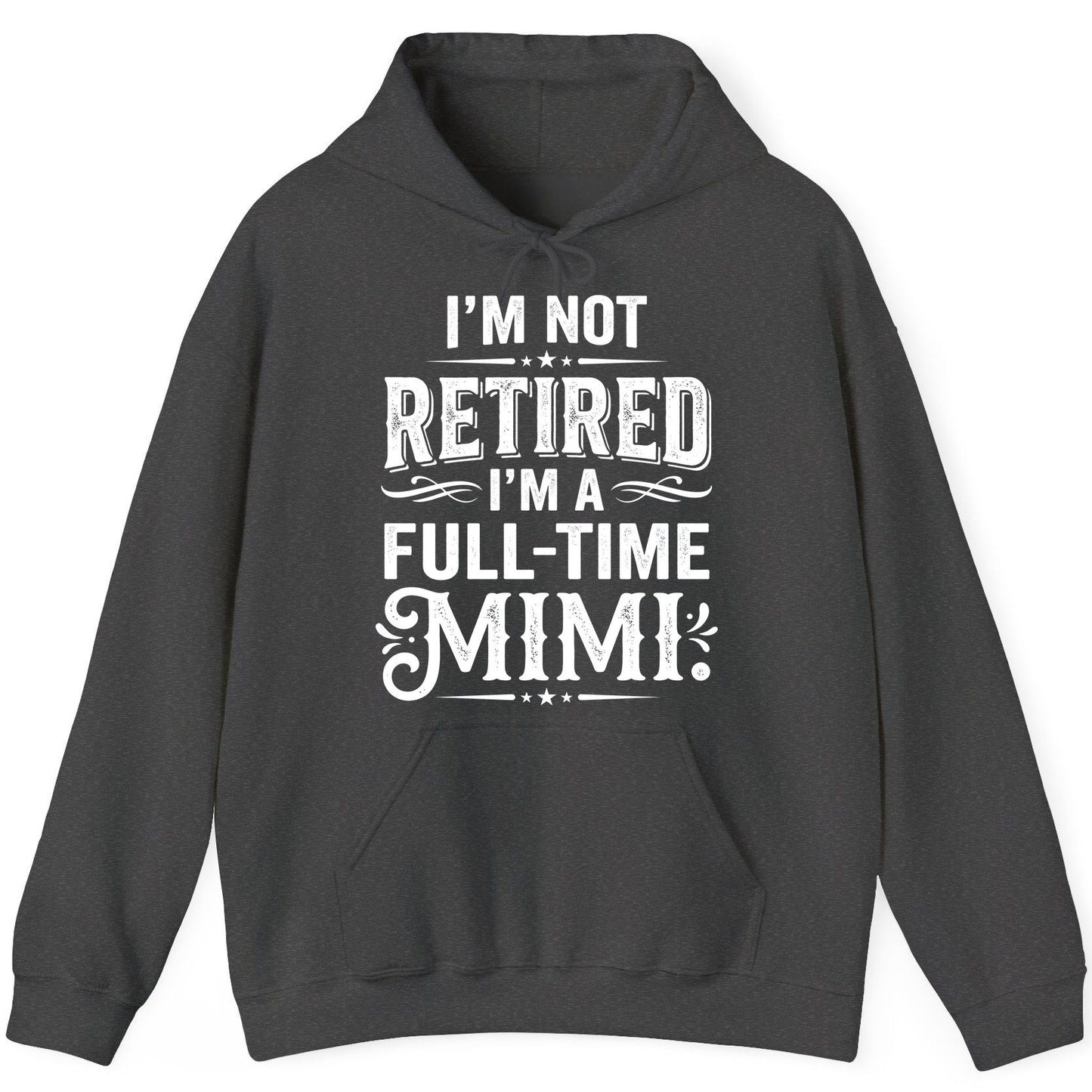 I'm Not Retired I'm a Full-Time Mimi Funny Grandma Hoodie - product mockup - Dark Heather
