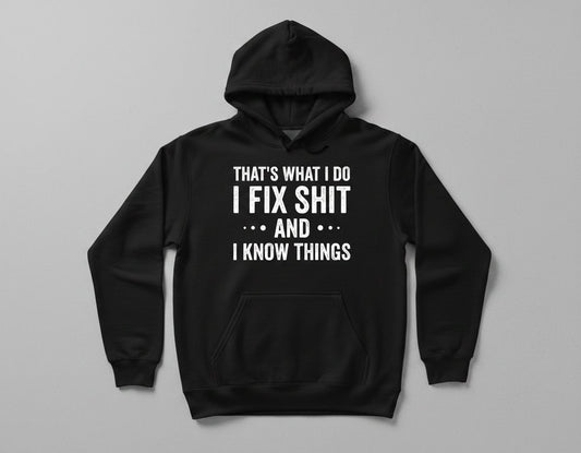 THAT'S WHAT I DO I FIX SHIT AND I KNOW THINGS Hoodie - product mockup - Black