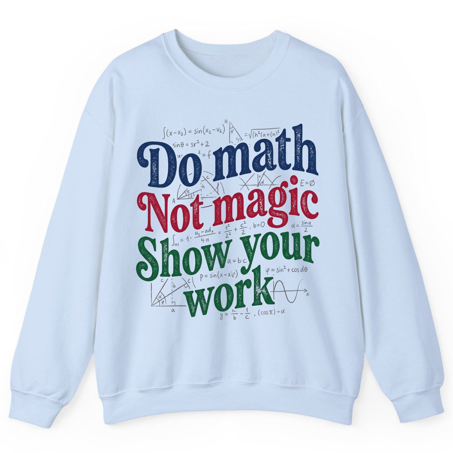 Do Math Not Magic Show Your Work Funny Teachers Sweatshirt - product mockup - Light Blue