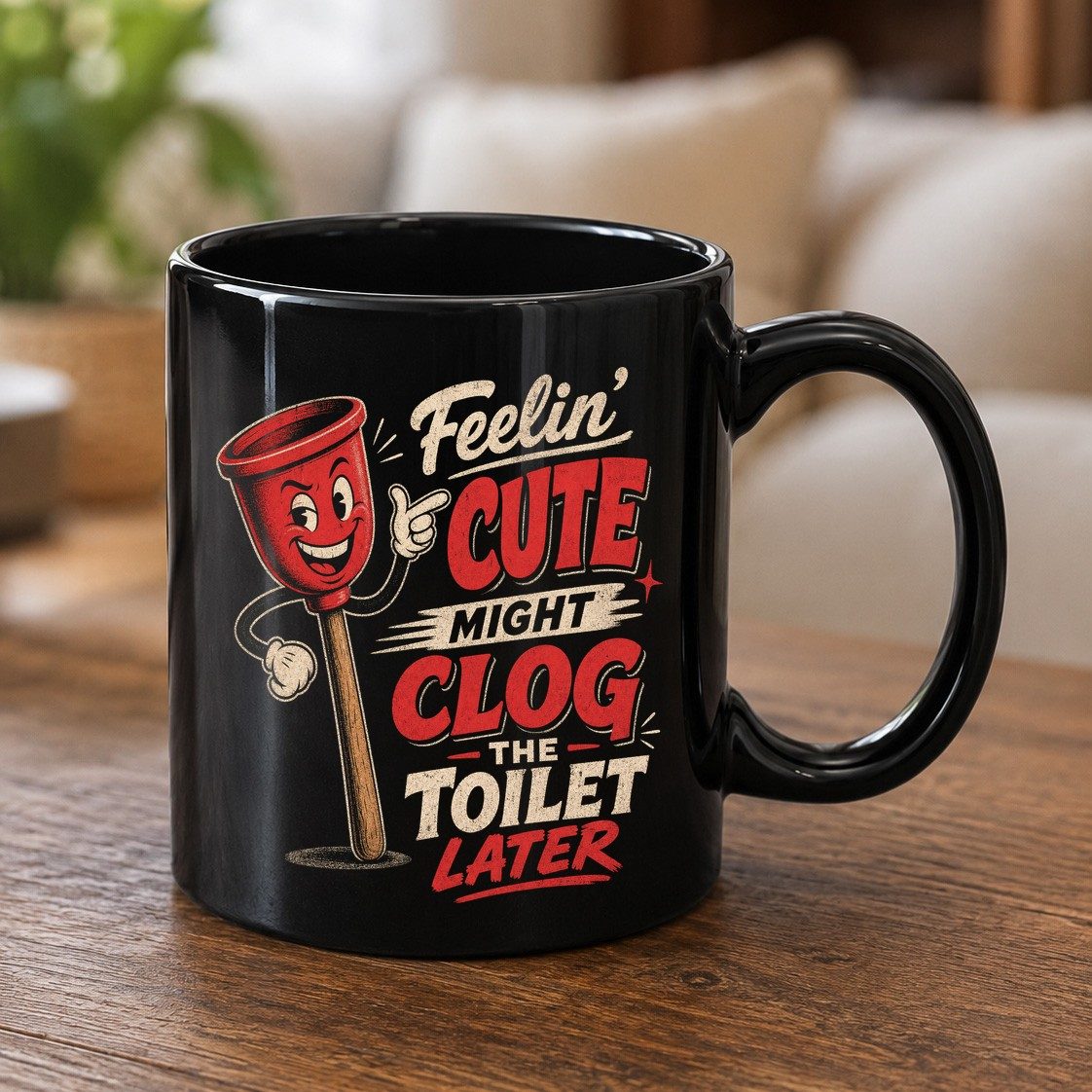 Feelin' Cute Might Clog the Toilet Later Funny Plunger Black Mug - product mockup - Black