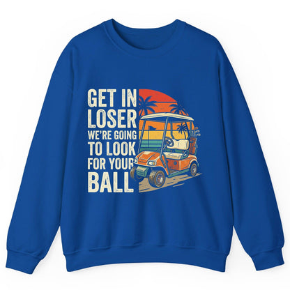 GET IN LOSER WE'RE GOING TO LOOK FOR YOUR BALL Funny Golf Sweatshirt - product mockup - Royal