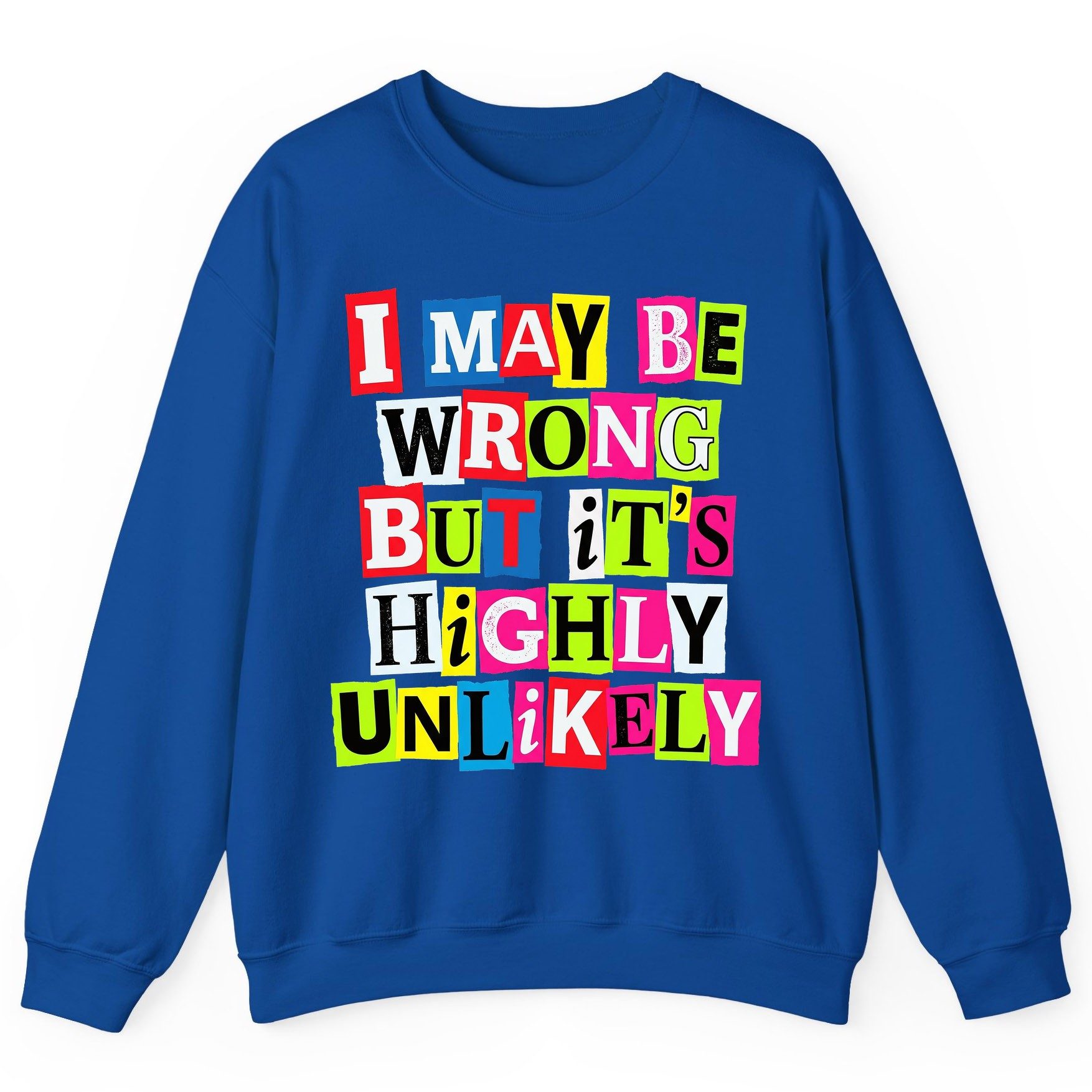 I MAY BE WRONG BUT It's HIGHLY Unlikely Sweatshirt - product mockup - Royal