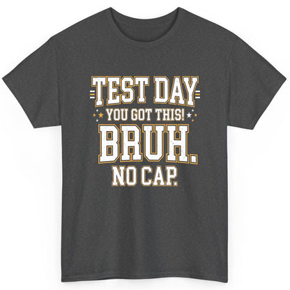 Test Day You Got This Bruh No Cap Funny Student Humor T-Shirt - product mockup - Dark Heather