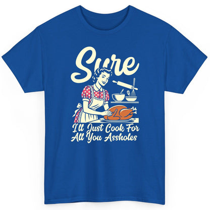 Sure I'll Just Cook for All You Assholes sarcastic housewife T-Shirt Royal product mockup