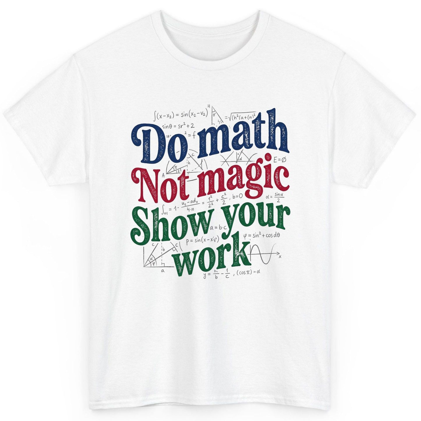 Do Math Not Magic Show Your Work Funny Teachers T-Shirt - product mockup - White