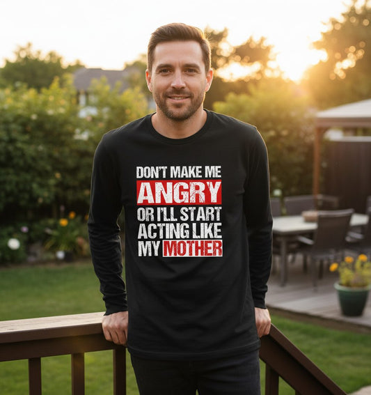 Don't Make Me Angry or I'll Start Acting Like My Mother family humor Long Sleeve Tee Black lifestyle mockup