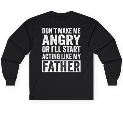 Don't Make Me Angry or I'll Start Acting Like My Father fatherhood humor Long Sleeve Tee Black product mockup