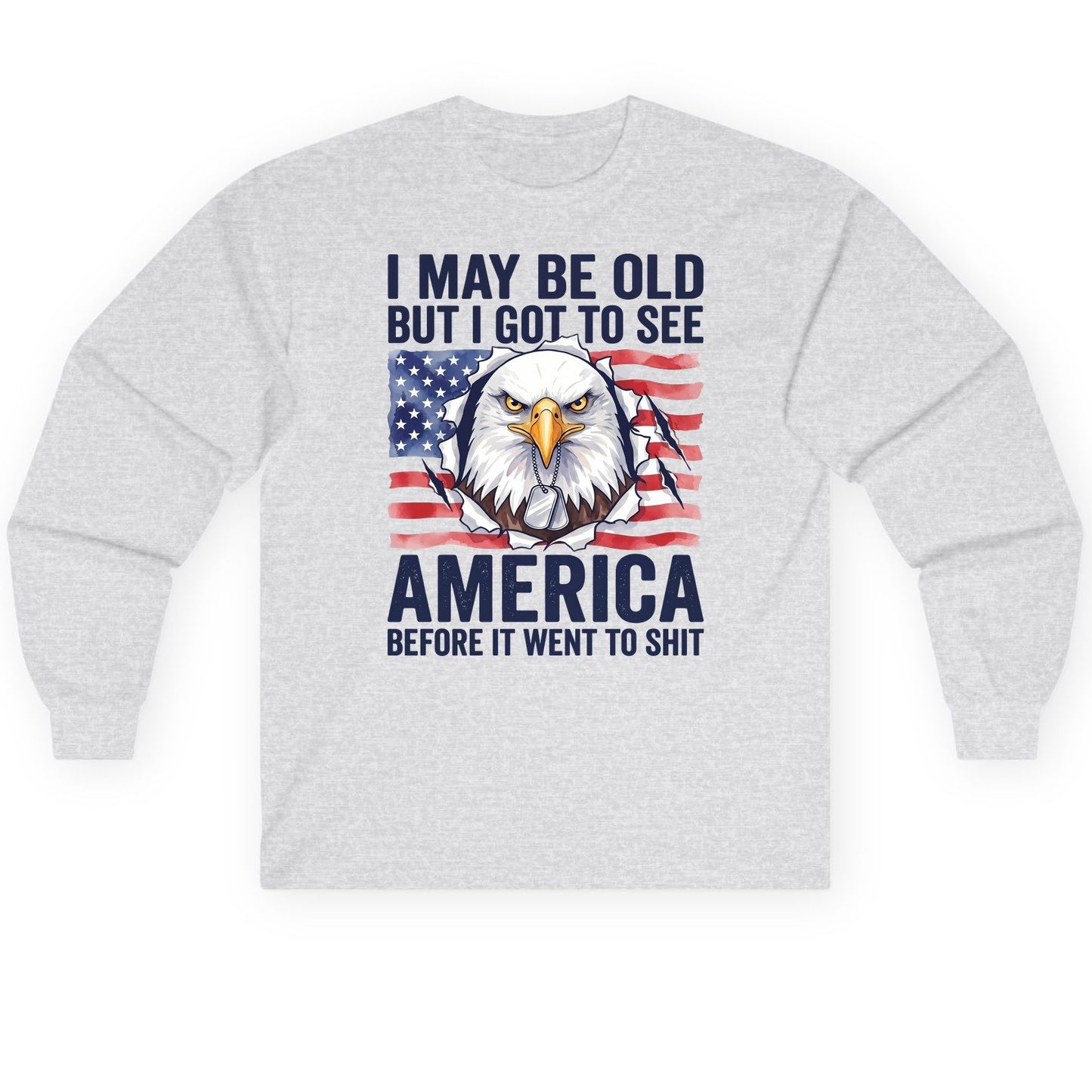 I MAY BE OLD BUT I GOT TO SEE America BEFORE IT WENT Long Sleeve Tee - product mockup - Ash