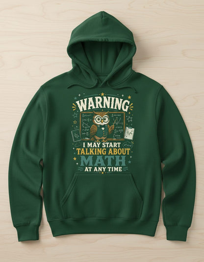 Warning I May Start Talking About Math at Any Time Funny Teachers Hoodie - product mockup - Forest Green
