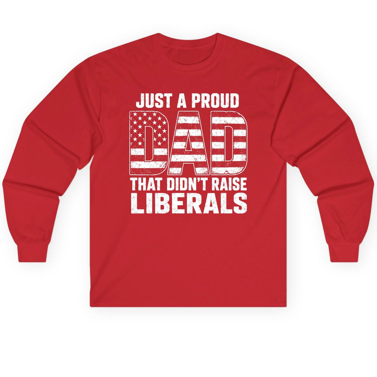 Just a Proud Dad That Didn't Raise Liberals conservative fatherhood Long Sleeve Tee Red product mockup