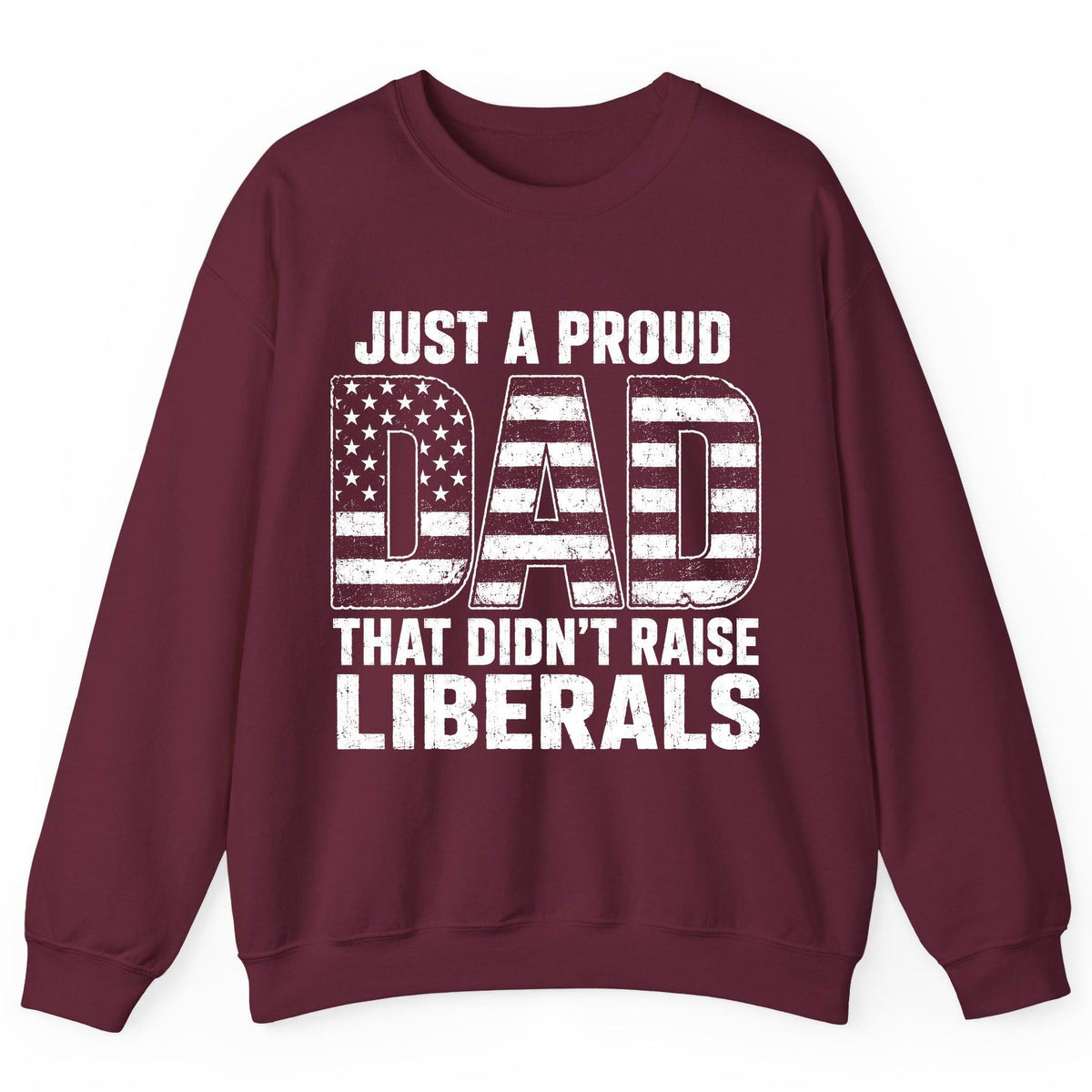 Just a Proud Dad That Didn't Raise Liberals conservative fatherhood Sweatshirt Maroon product mockup