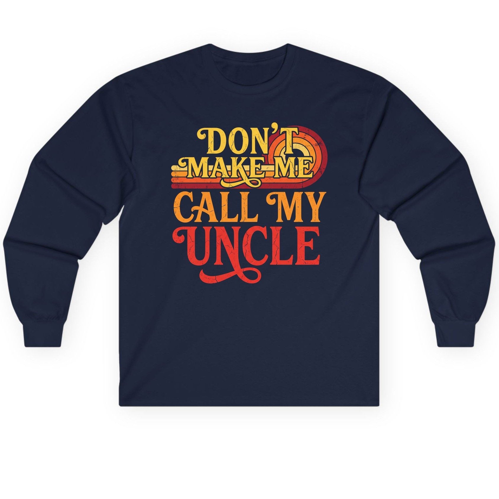 Don't Make Me Call My Uncle family humor Long Sleeve Tee Navy product mockup