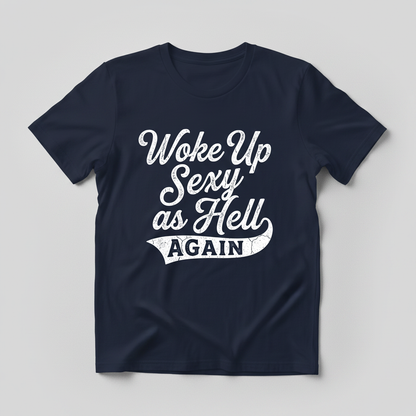 Woke Up Sexy As Hell Again Funny Sarcastic Quote T-Shirt - Navy