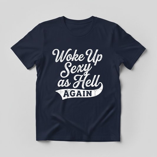 Woke Up Sexy As Hell Again Funny Sarcastic Quote T-Shirt - Navy