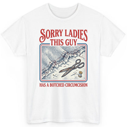 Sorry Ladies This Guy Has a Botched Circumcision T-Shirt - product mockup - White