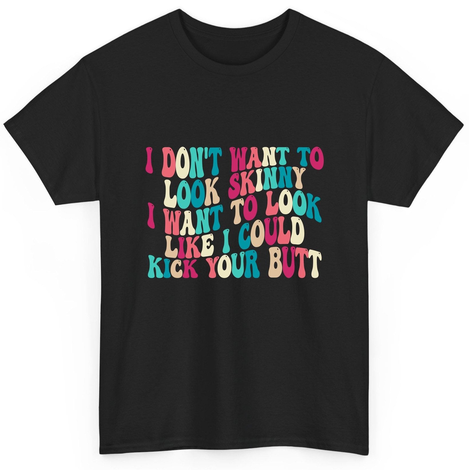 I Don't Want to Look Skinny I Want to Look Like I Could Kick Your Butt fitness motivation T-Shirt Black product mockup