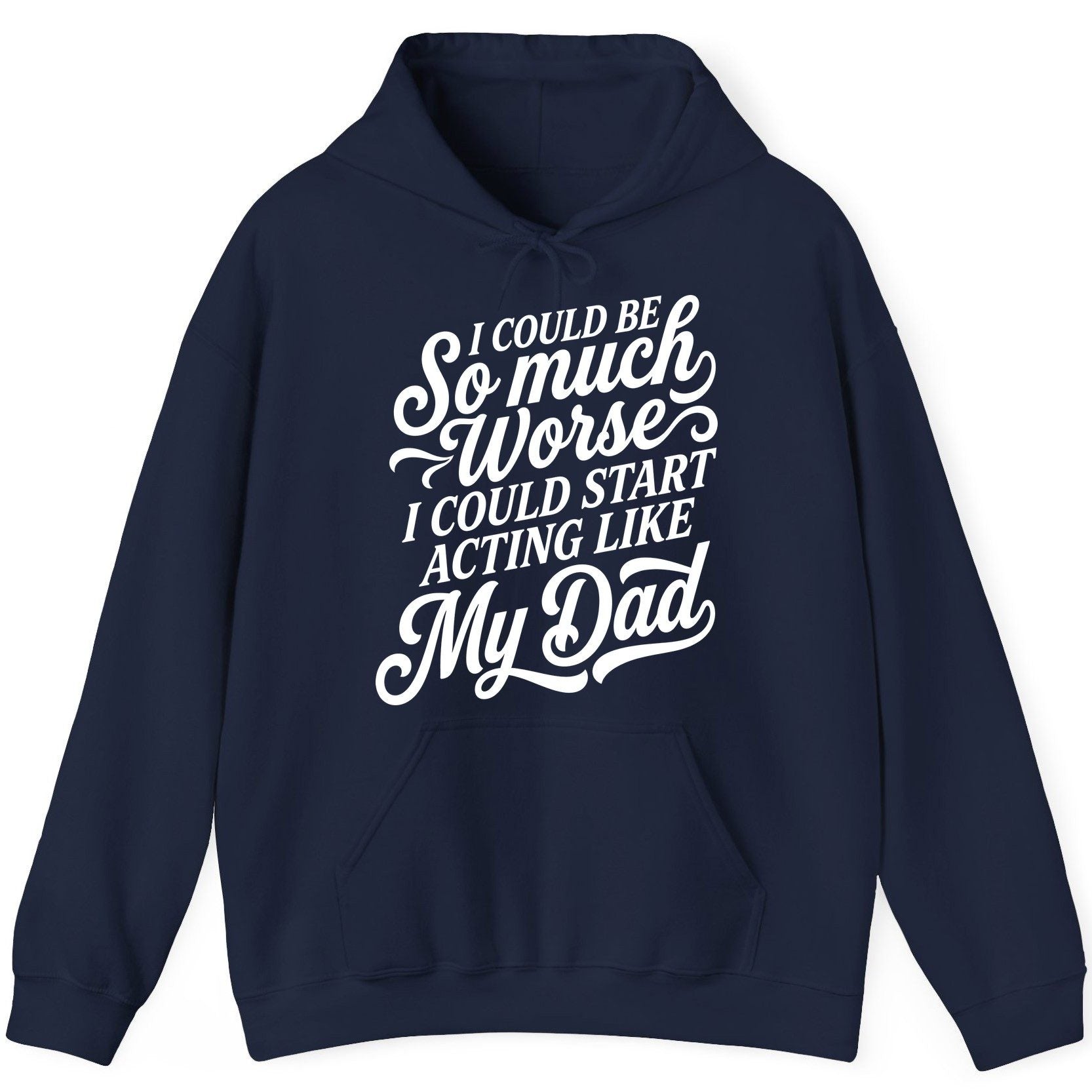 I Could Be So Much Worse I Could Start Acting Like My Dad Hoodie - product mockup - Navy