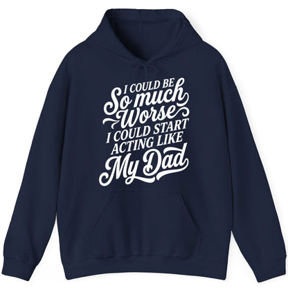I Could Be So Much Worse I Could Start Acting Like My Dad Hoodie - product mockup - Navy