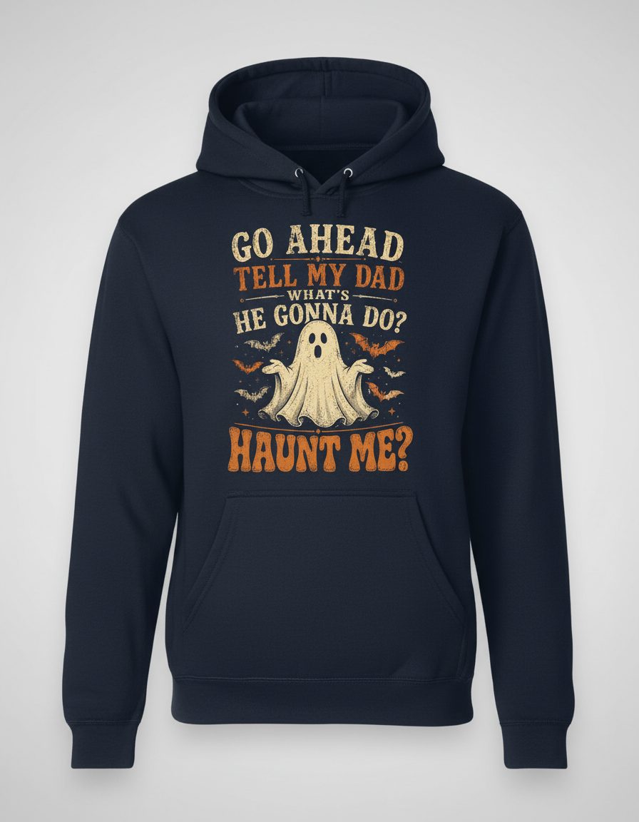 GO AHEAD TELL MY DAD WHAT'S HE GONNA DO HAUNT ME Hoodie - product mockup - Navy