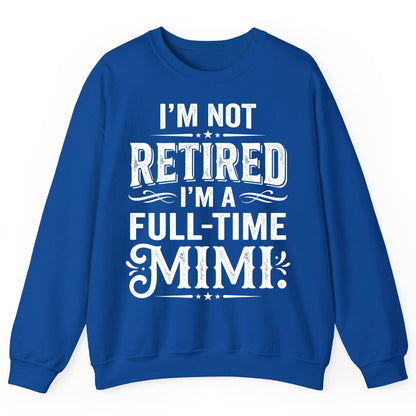 I'm Not Retired I'm a Full-Time Mimi Funny Grandma Sweatshirt - product mockup - Royal
