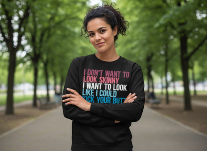 I Don't Want to Look Skinny I Want to Look Like I Could Kick Your Butt fitness and empowerment Sweatshirt Black lifestyle