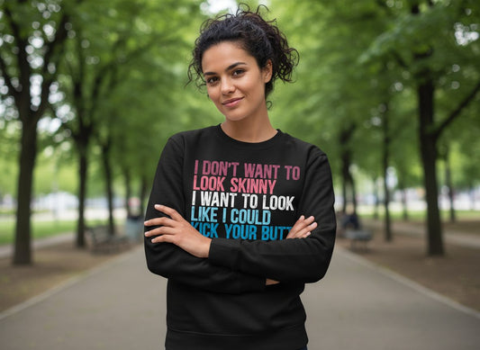 I Don't Want to Look Skinny I Want to Look Like I Could Kick Your Butt fitness and empowerment Sweatshirt Black lifestyle