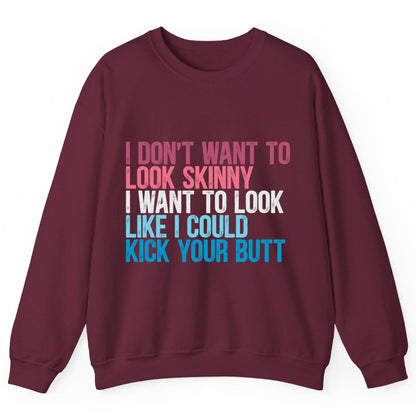 I Don't Want to Look Skinny I Want to Look Like I Could Kick Your Butt fitness and empowerment Sweatshirt Maroon product