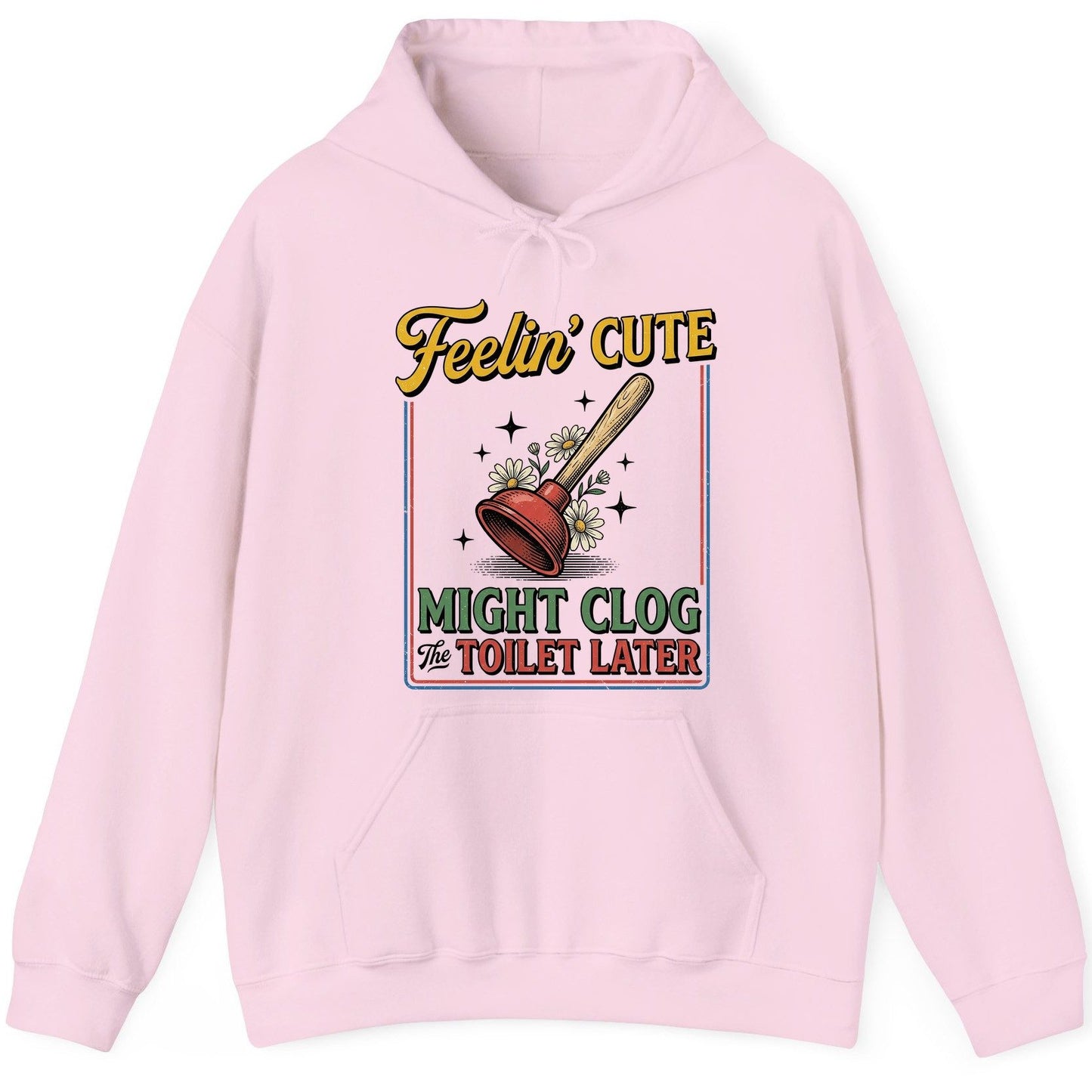 Feelin' Cute MIGHT CLOG the TOILET LATER Funny Plunger Hoodie - product mockup - Light Pink