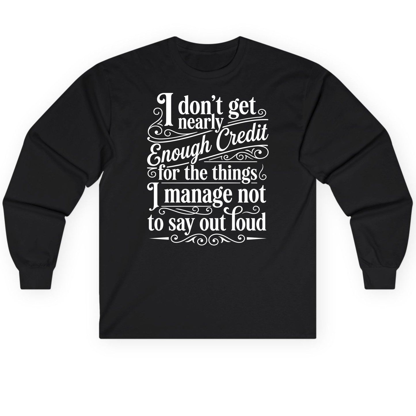 I Don't Get Nearly Enough Credit for the Things I Manage Not to Say Out Loud sarcastic humor Long Sleeve Tee Black product