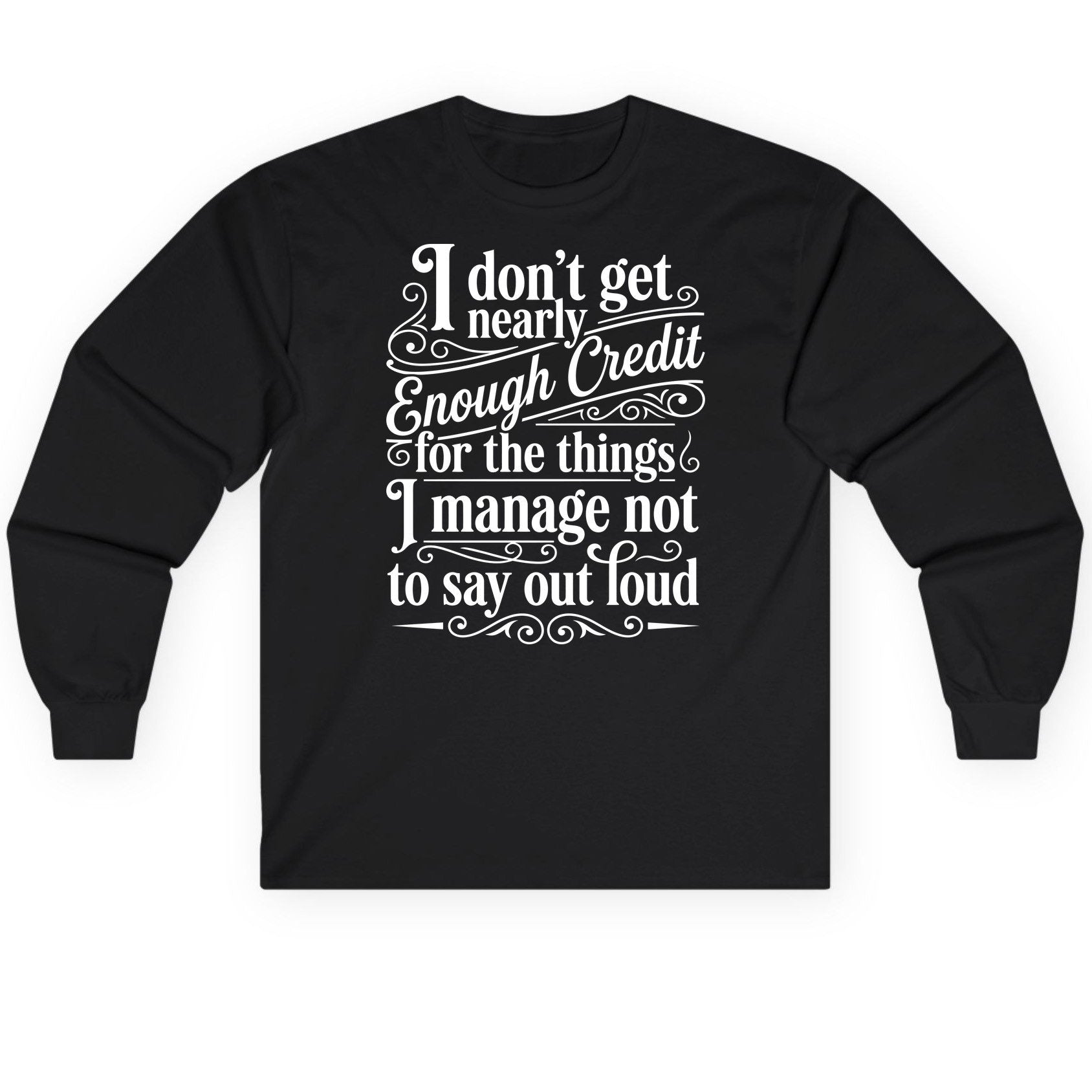 I Don't Get Nearly Enough Credit for the Things I Manage Not to Say Out Loud sarcastic humor Long Sleeve Tee Black product