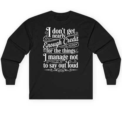 I Don't Get Nearly Enough Credit for the Things I Manage Not to Say Out Loud sarcastic humor Long Sleeve Tee Black product