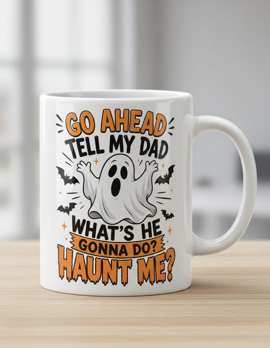 Go Ahead Tell My Dad What's He Gonna Do Haunt Me White Mug - product mockup - White