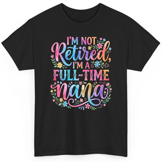 I'M NOT Retired I'M a Full-Time Nana Grandmother T-Shirt - product mockup - Black