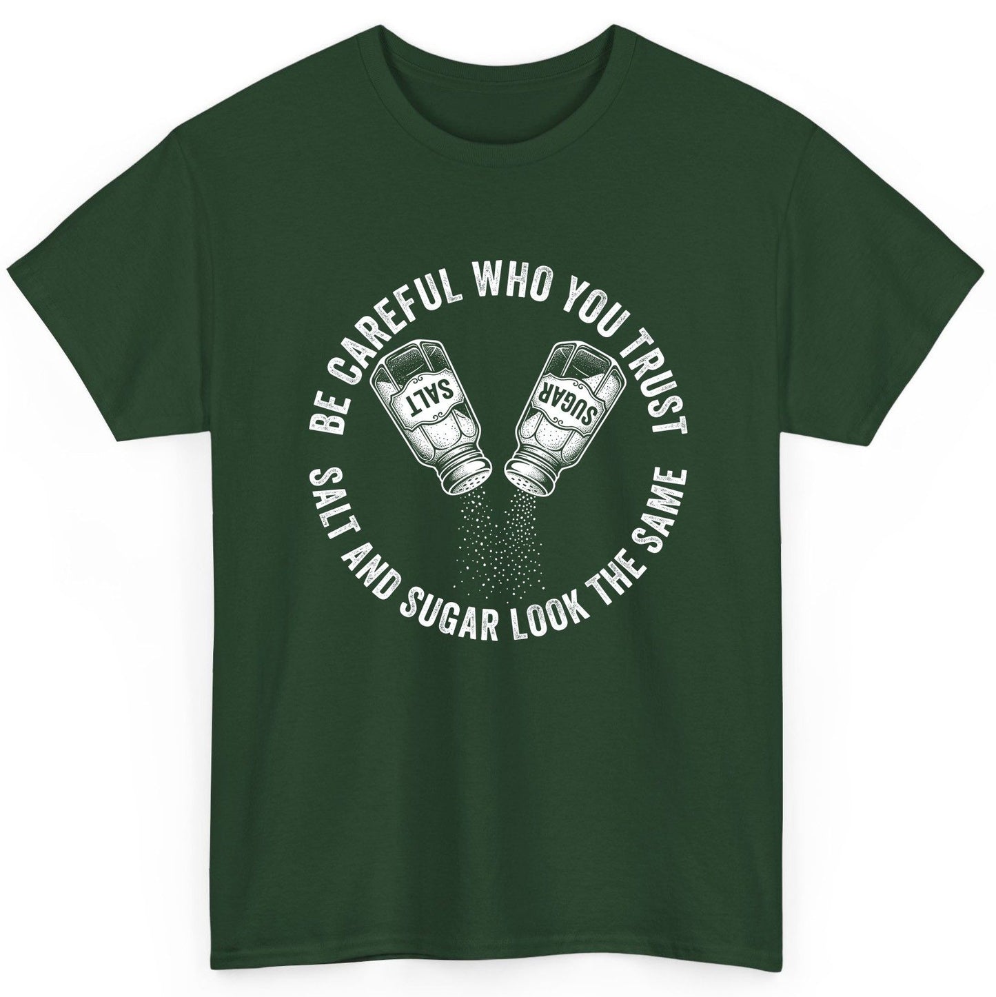 BE Careful WHO YOU TRUST SALT AND SUGAR LOOK THE SAME T-Shirt - product mockup - Forest Green