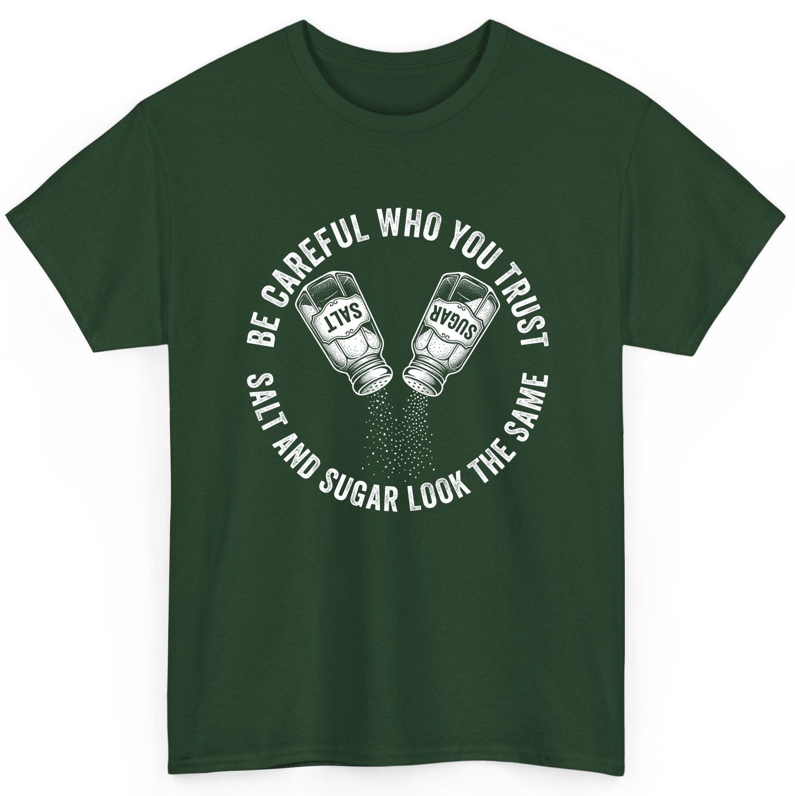 BE Careful WHO YOU TRUST SALT AND SUGAR LOOK THE SAME T-Shirt - product mockup - Forest Green
