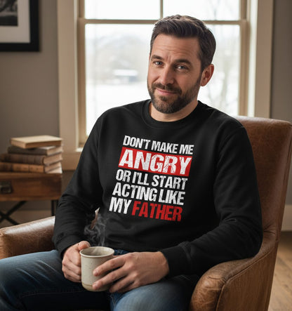 Don't Make Me Angry or I'll Start Acting Like My Father dad humor Sweatshirt Black lifestyle mockup