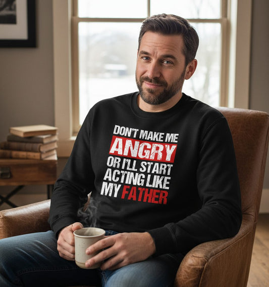 Don't Make Me Angry or I'll Start Acting Like My Father dad humor Sweatshirt Black lifestyle mockup