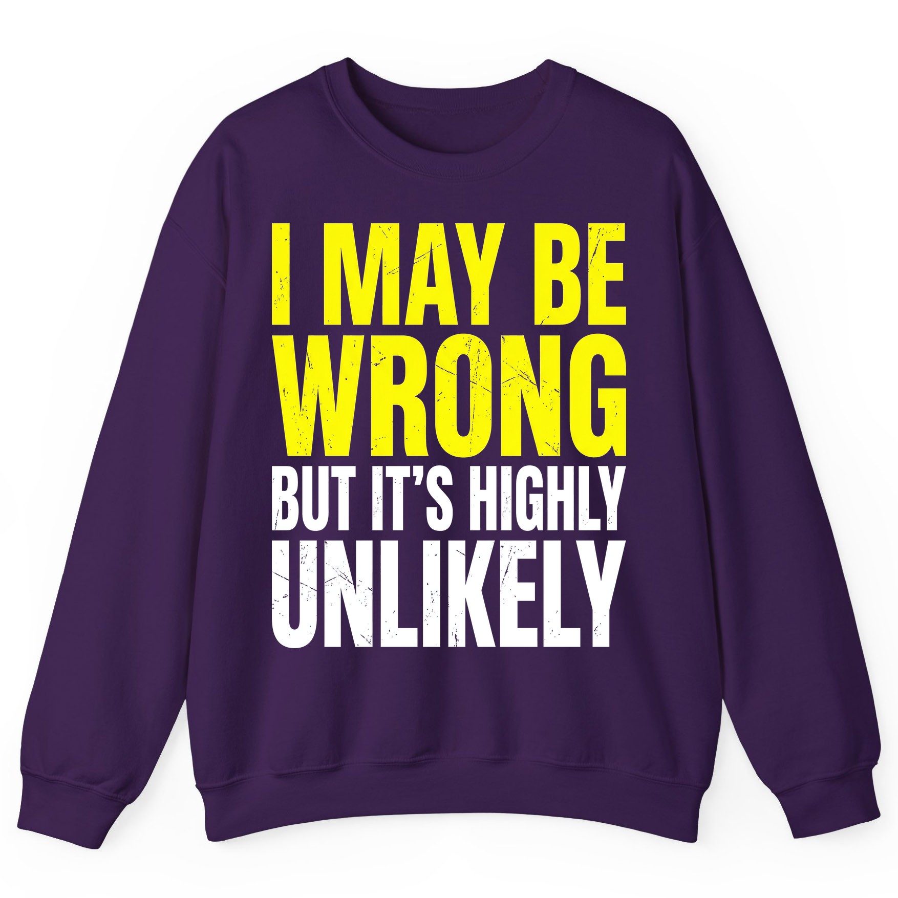 I MAY BE WRONG BUT IT'S HIGHLY Unlikely Sweatshirt - product mockup - Purple