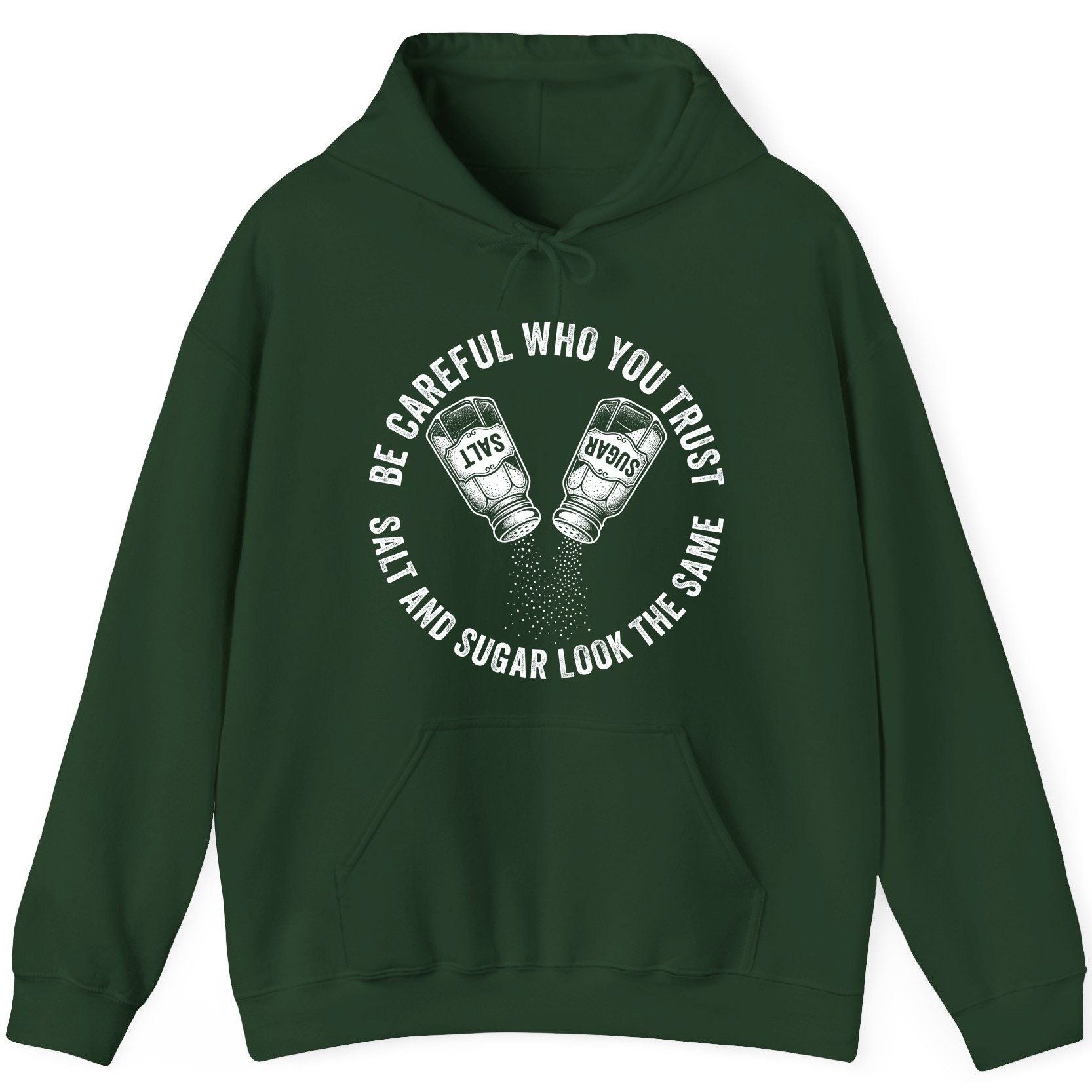 BE Careful WHO YOU TRUST SALT AND SUGAR LOOK THE SAME Hoodie - product mockup - Forest Green