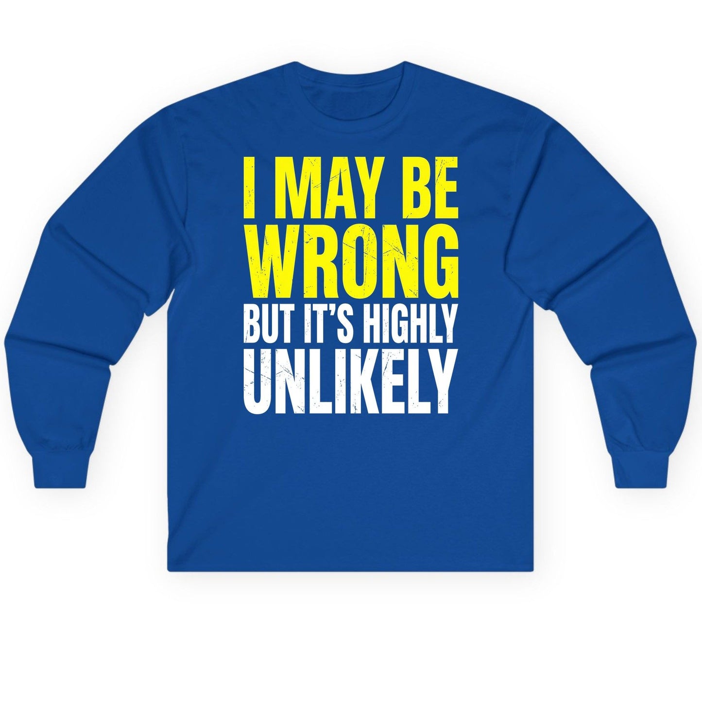 I MAY BE WRONG BUT IT'S HIGHLY Unlikely Long Sleeve Tee - product mockup - Royal