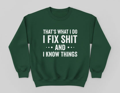 THAT'S WHAT I DO I FIX SHIT AND I KNOW THINGS Sweatshirt - product mockup - Forest Green