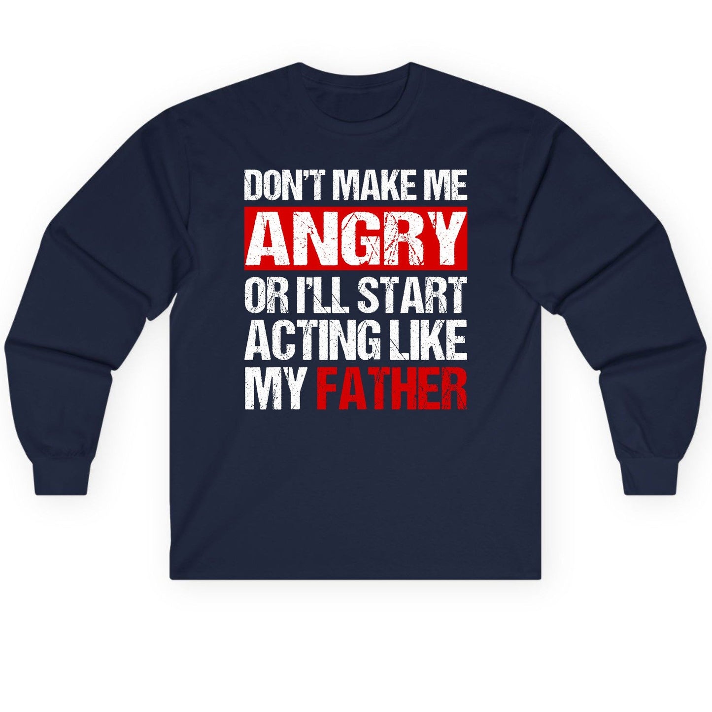 Don't Make Me Angry or I'll Start Acting Like My Father dad humor Long Sleeve Tee Navy product mockup