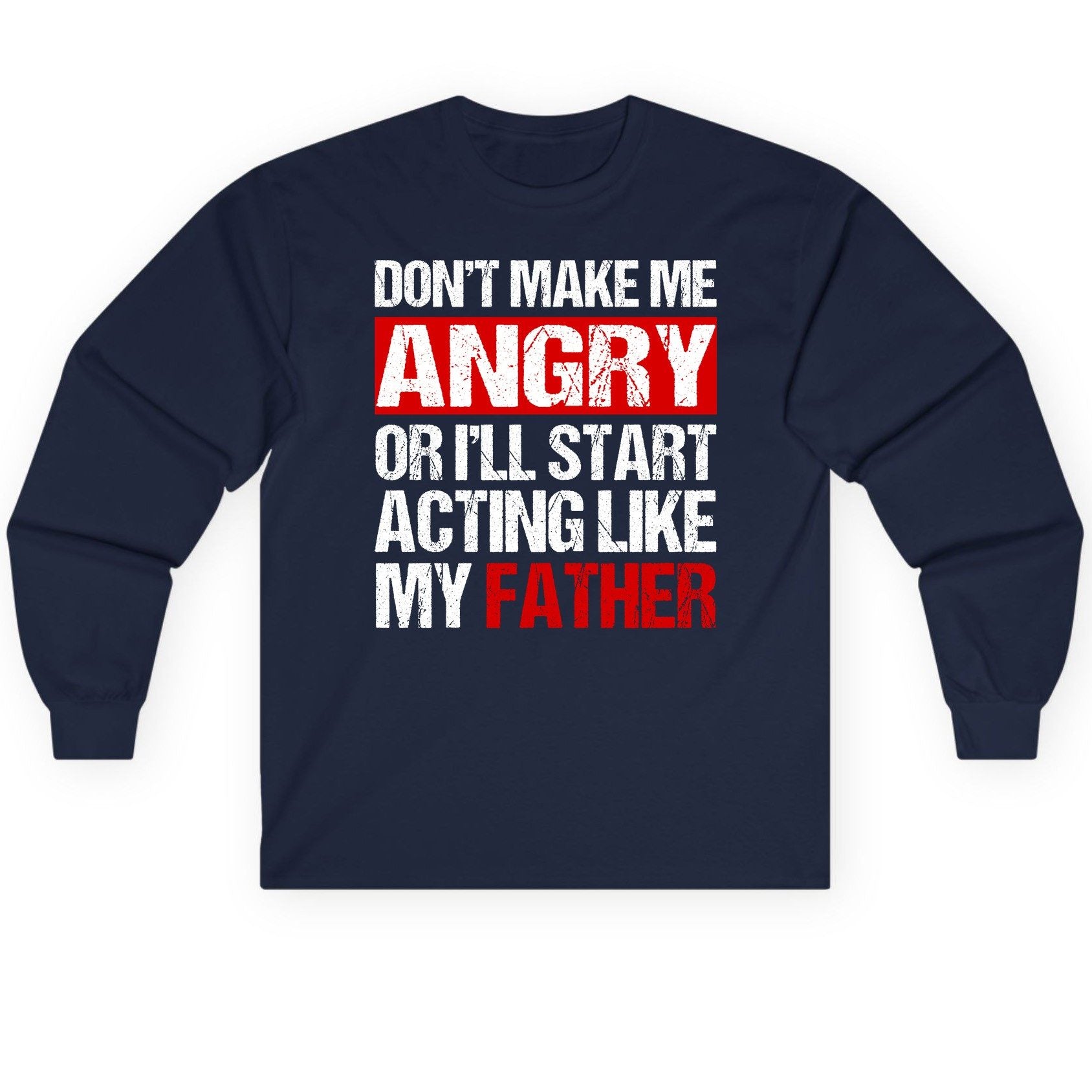 Don't Make Me Angry or I'll Start Acting Like My Father dad humor Long Sleeve Tee Navy product mockup