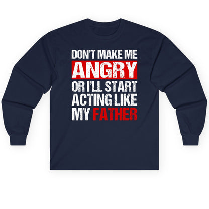 Don't Make Me Angry or I'll Start Acting Like My Father dad humor Long Sleeve Tee Navy product mockup