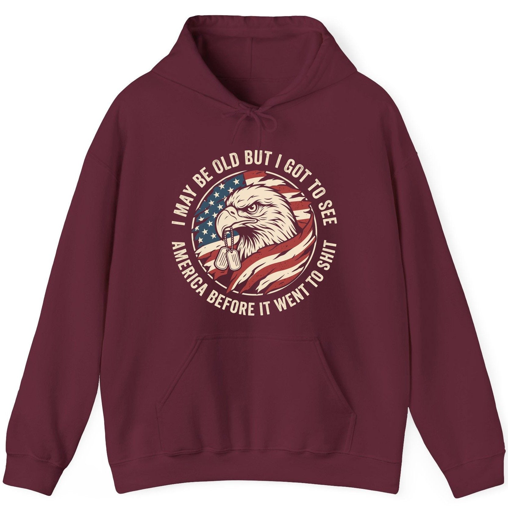 I MAY BE OLD BUT I GOT TO SEE America BEFORE IT WENT TO SHIT Hoodie - product mockup - Maroon