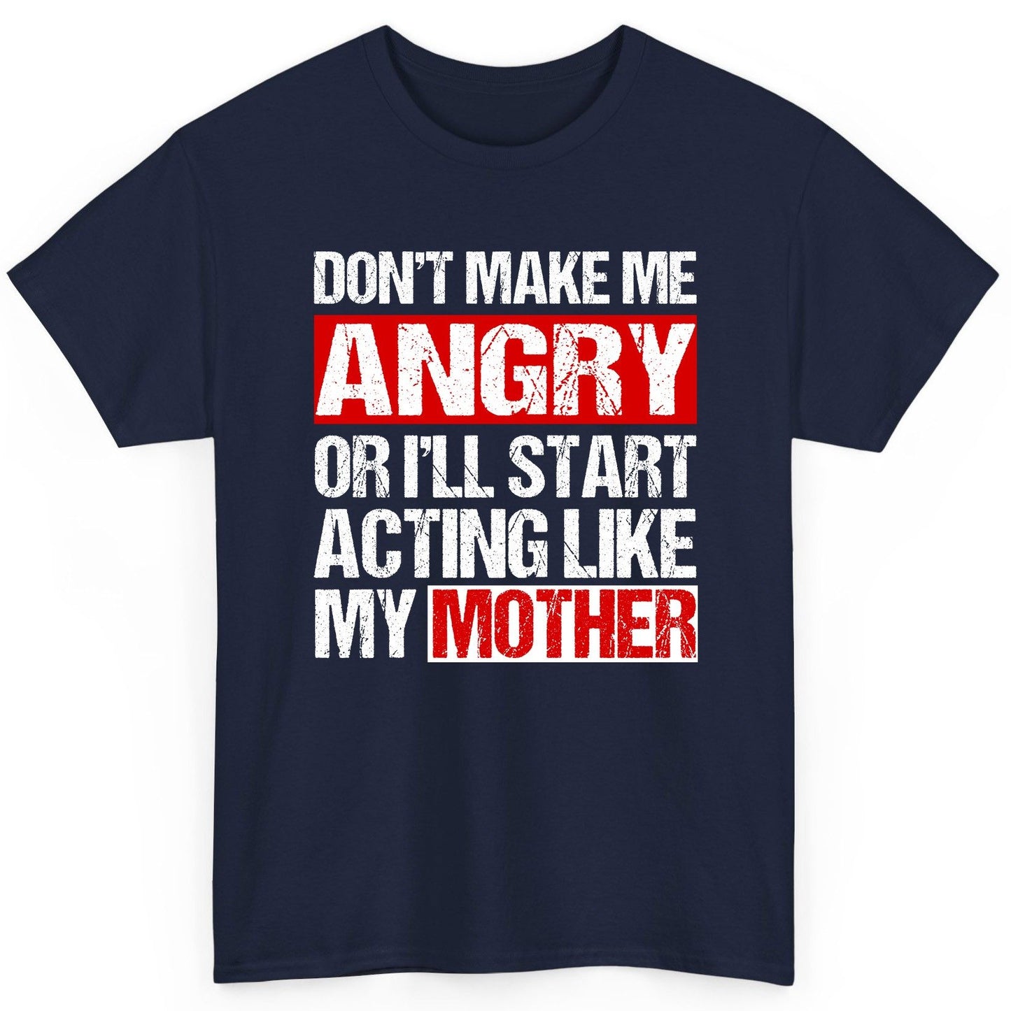 Don't Make Me Angry or I'll Start Acting Like My Mother family humor T-Shirt Navy product mockup