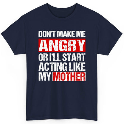 Don't Make Me Angry or I'll Start Acting Like My Mother family humor T-Shirt Navy product mockup