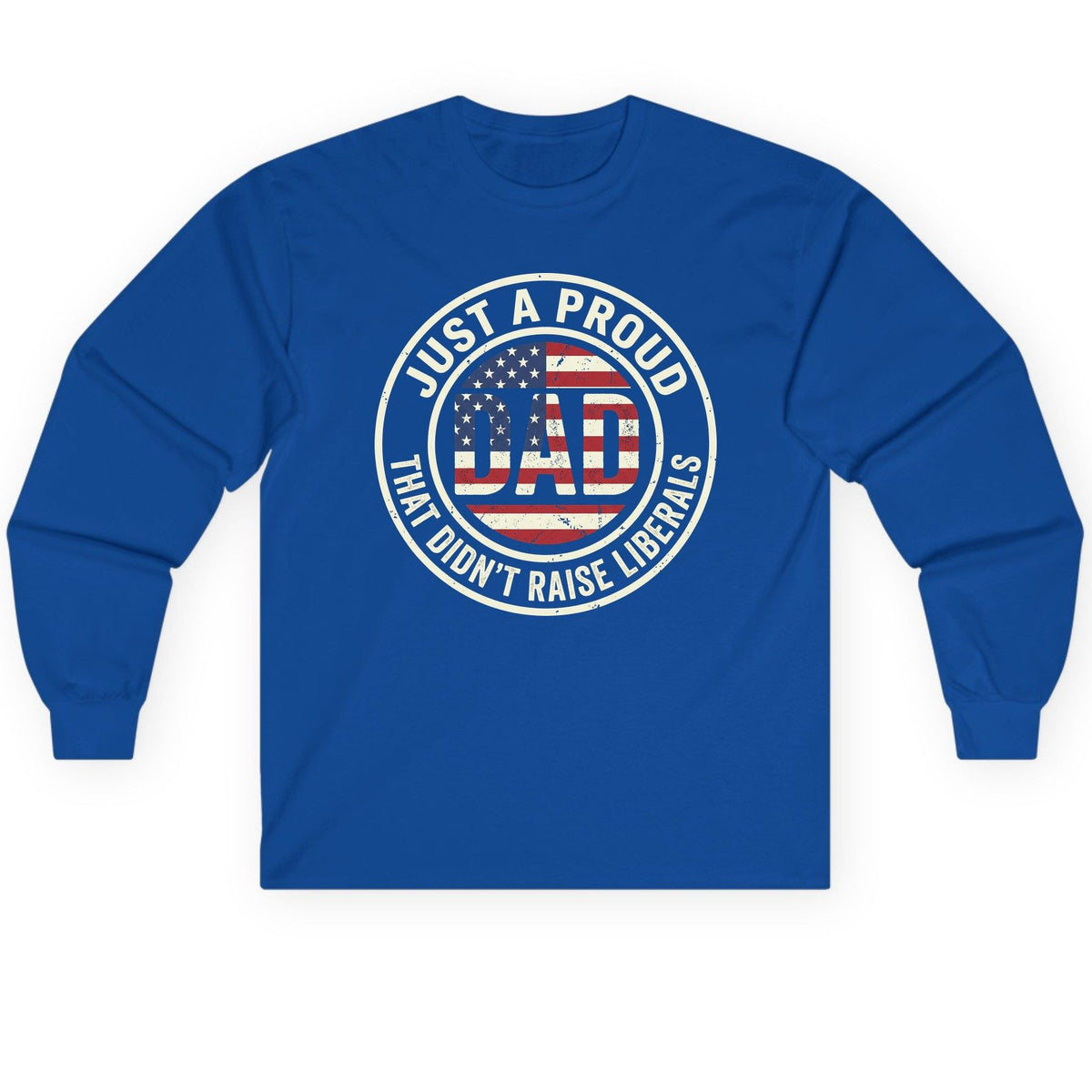 Just a Proud Dad That Didn't Raise Liberals patriotic fatherhood Long Sleeve Tee Royal product mockup