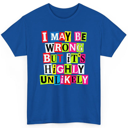 I MAY BE WRONG BUT It's HIGHLY Unlikely Funny Sarcastic Humor T-Shirt - product mockup - Royal